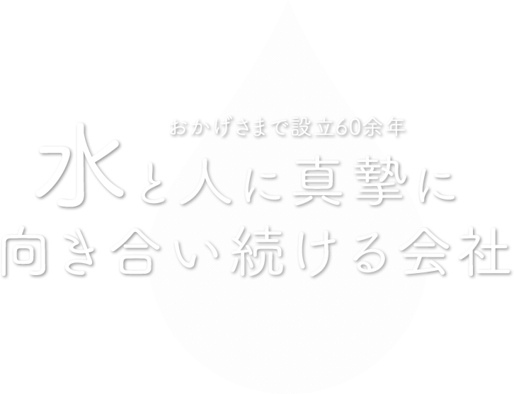 おかげさまで設立60周年 水と人に真摯に向き合い続ける会社